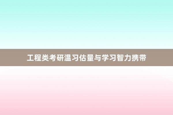 工程类考研温习估量与学习智力携带