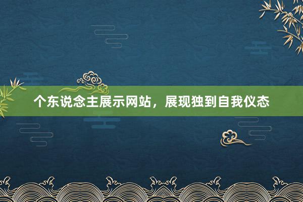 个东说念主展示网站，展现独到自我仪态