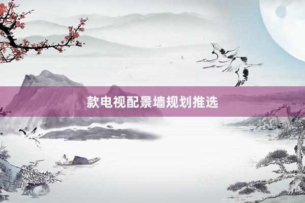 款电视配景墙规划推选