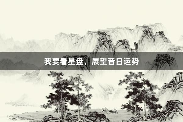 我要看星盘，展望昔日运势
