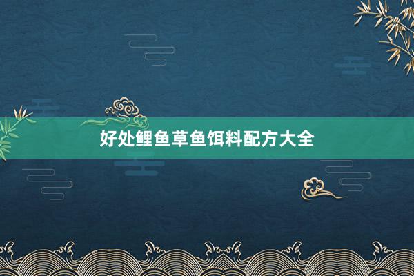 好处鲤鱼草鱼饵料配方大全